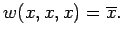 $\displaystyle w(x, x, x) = \overline{x}.$