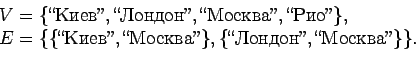 \begin{displaymath}\begin{array}{l}V = \{\mbox{\lq\lq Киев''}, \mbox{\lq\lq Лондон''}, \......ва''}\}, \{\mbox{\lq\lq Лондон''},\mbox{\lq\lq Москва''}\}\}.\end{array}\end{displaymath}