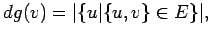 $\displaystyle dg(v) = \vert\{ u \vert \{u, v\} \in E\}\vert,$