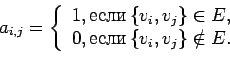 \begin{displaymath}a_{i,j} = \left\{\begin{array}{l}1, \mbox{если}\, \{v_i, ......\0, \mbox{если}\, \{v_i, v_j\} \notin E.\end{array}\right.\end{displaymath}